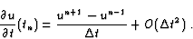 \begin{displaymath}
\frac{\partial u}{\partial t}(t_n) = \frac{u^{n+1}-u^{n-1}}{\Delta t}
+ O(\Delta t^2) \mbox{~.}
\end{displaymath}