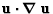 $\mbox{\bf u}\cdot\mbox{\boldmath$\nabla$ }\mbox{\bf u}$