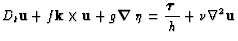 $\displaystyle D_{t} \mbox{\bf u}
+ f \mbox{\bf k}\times \mbox{\bf u}
+ g \mbox{...
...\nabla$ }\eta =
\frac{\mbox{\boldmath$\tau$ }}{h} + \nu \nabla^{2} \mbox{\bf u}$