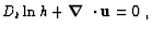 $\displaystyle D_{t} \ln h + \mbox{\boldmath$\nabla$ }\cdot \mbox{\bf u}= 0 \mbox{~,}$